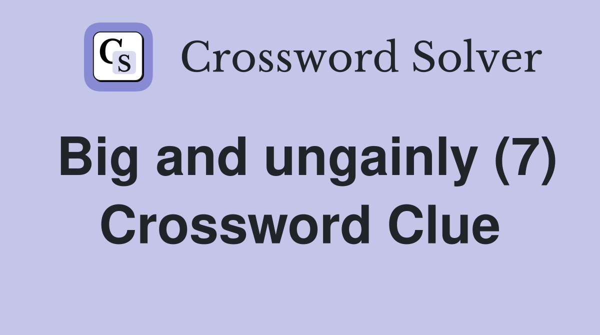 big-and-ungainly-7-crossword-clue-answers-crossword-solver